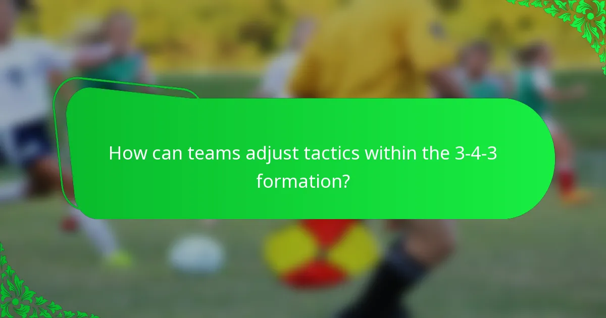 How can teams adjust tactics within the 3-4-3 formation?
