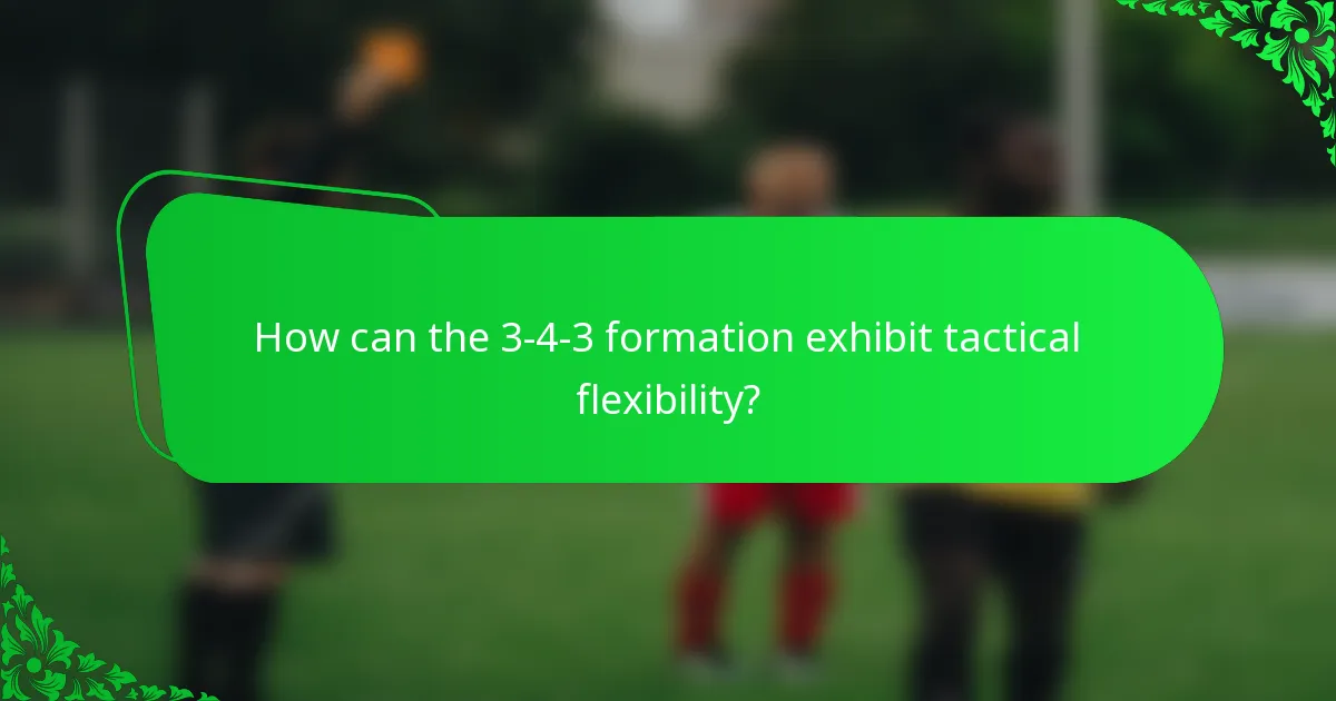 How can the 3-4-3 formation exhibit tactical flexibility?