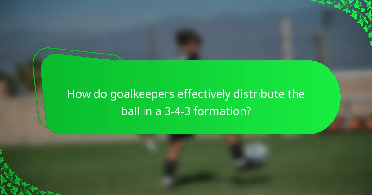 How do goalkeepers effectively distribute the ball in a 3-4-3 formation?