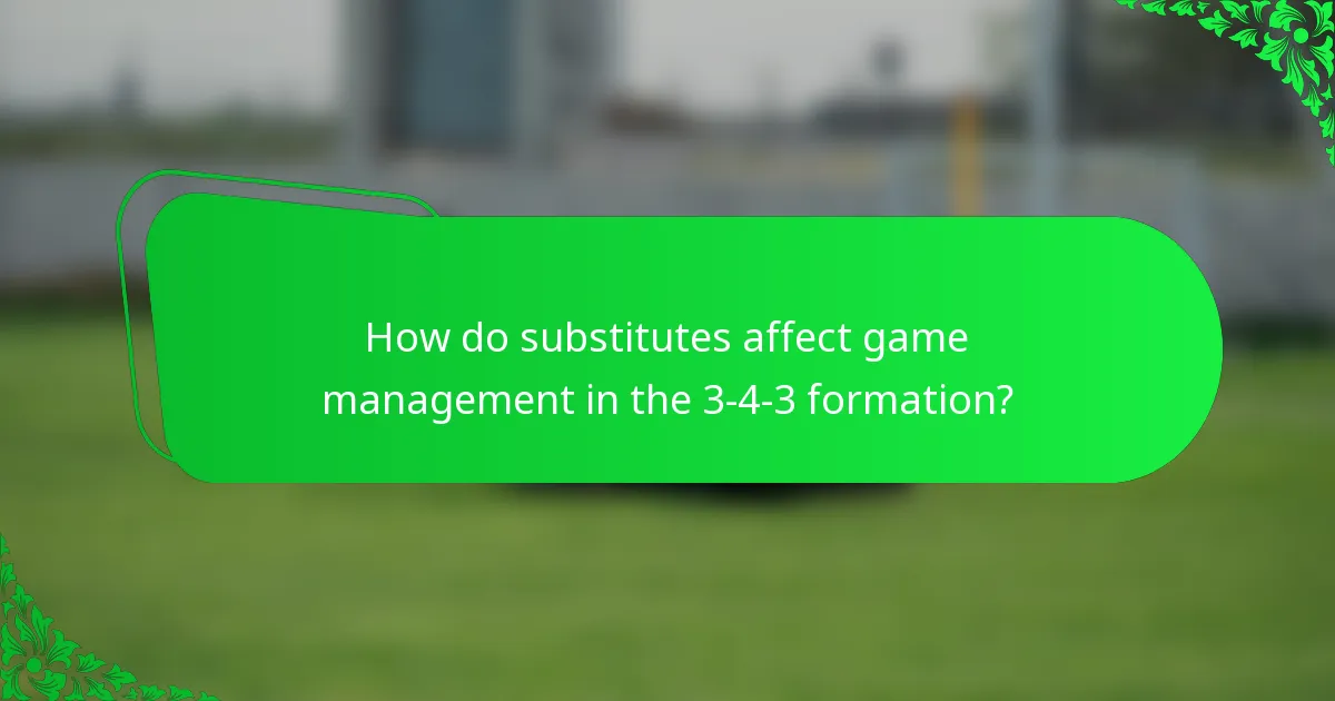 How do substitutes affect game management in the 3-4-3 formation?