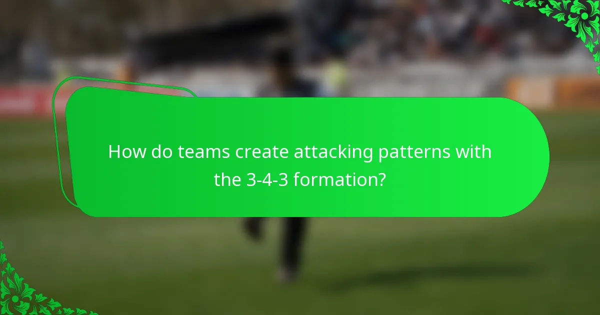 How do teams create attacking patterns with the 3-4-3 formation?