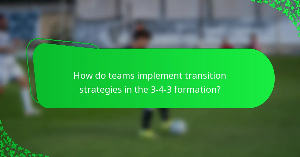 How do teams implement transition strategies in the 3-4-3 formation?