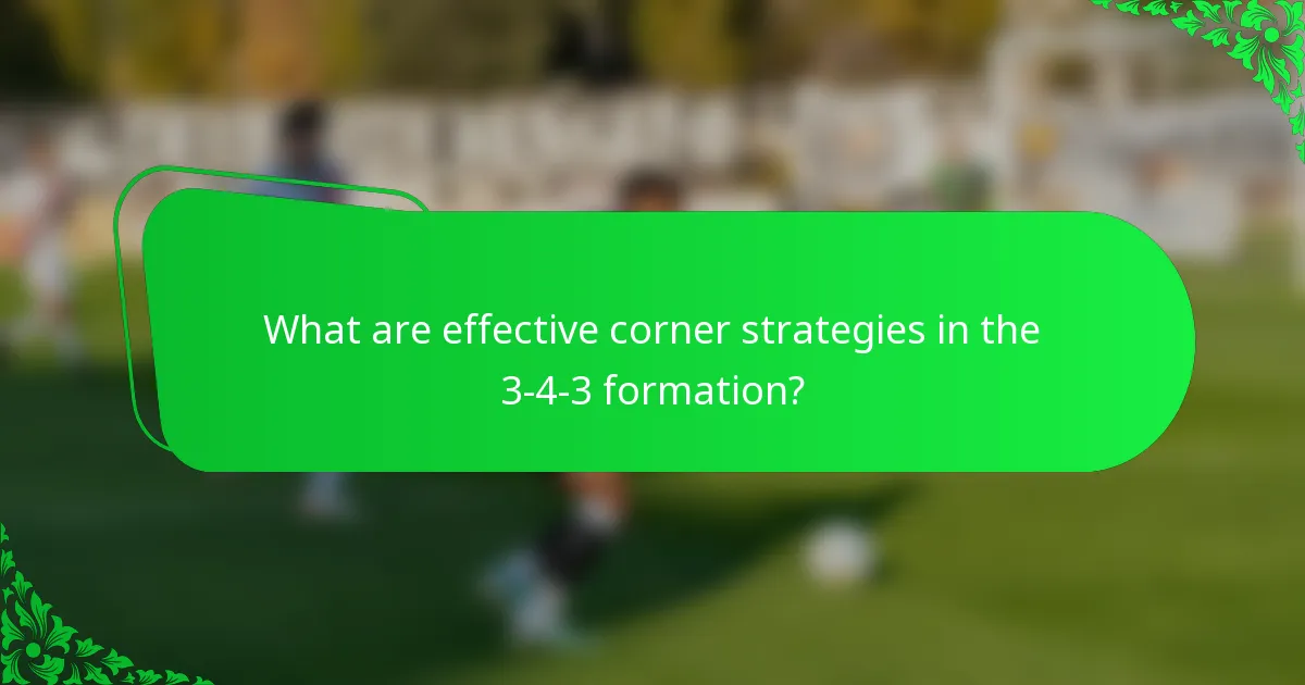 What are effective corner strategies in the 3-4-3 formation?