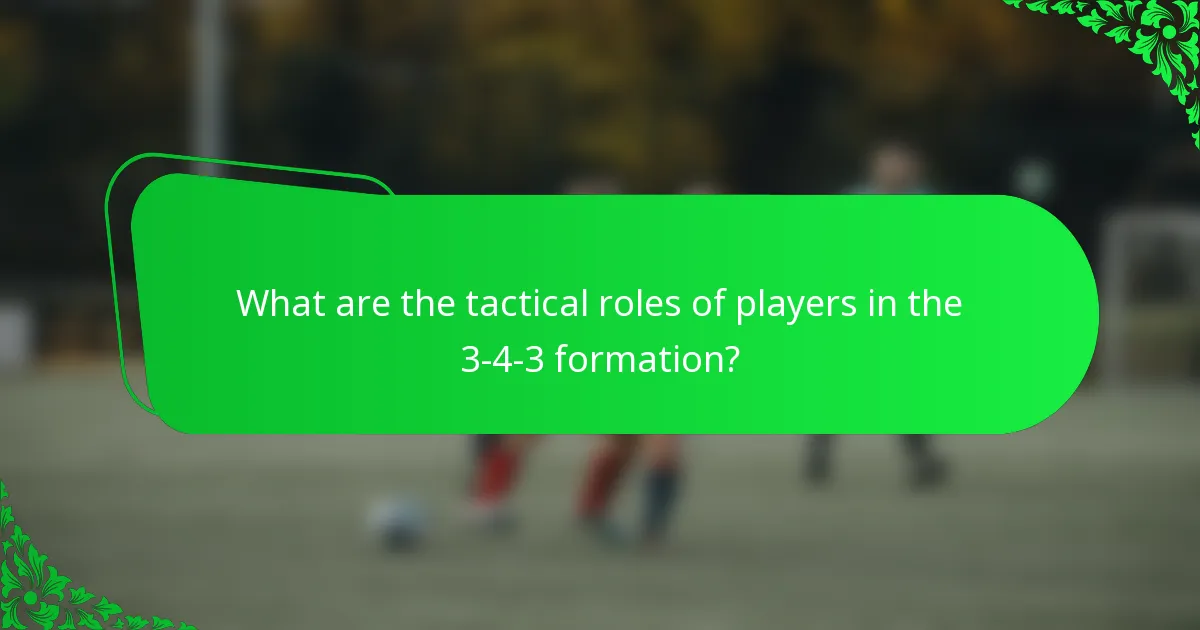 What are the tactical roles of players in the 3-4-3 formation?