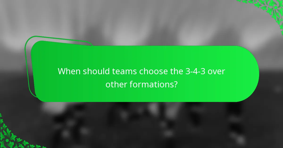 When should teams choose the 3-4-3 over other formations?