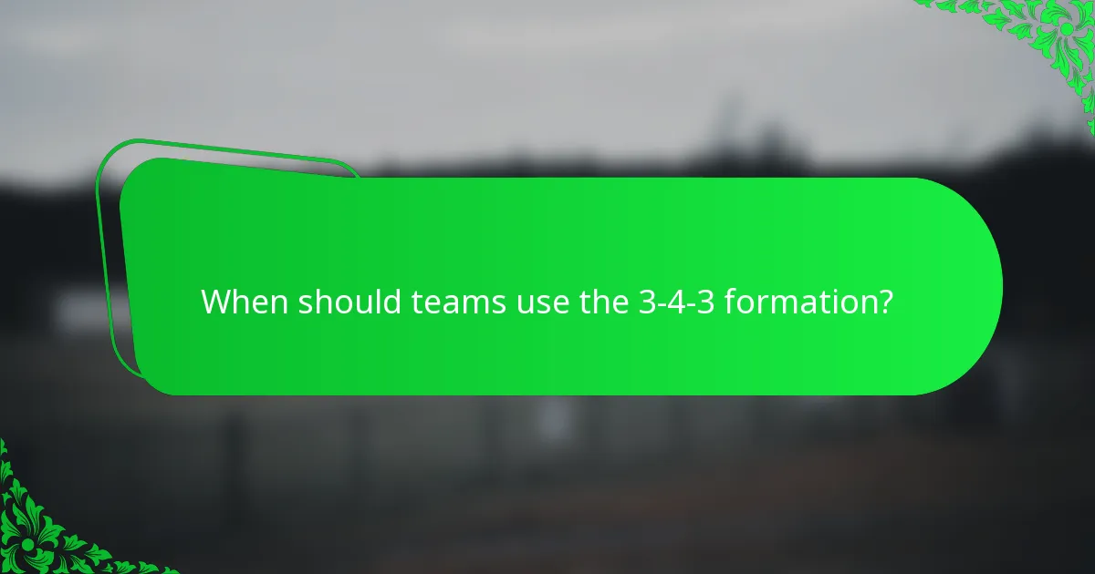 When should teams use the 3-4-3 formation?