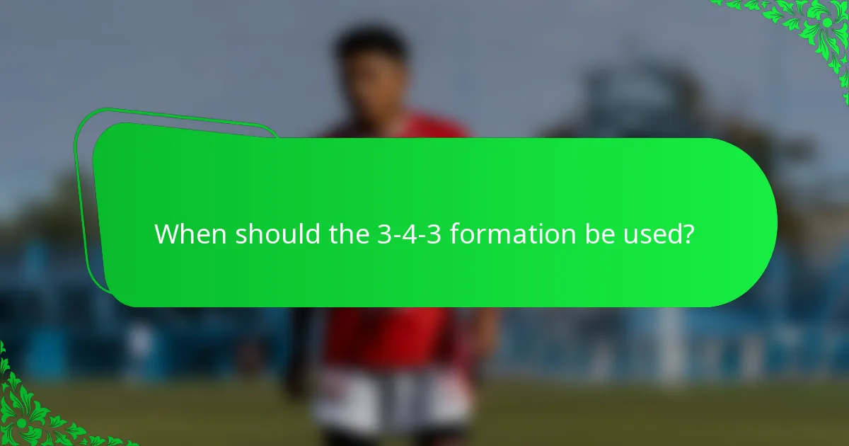 When should the 3-4-3 formation be used?